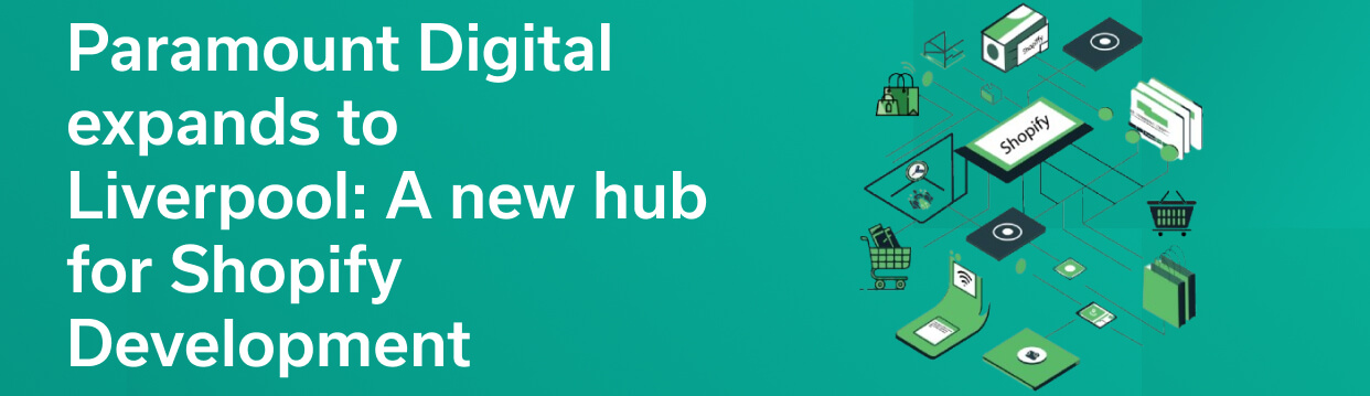 Paramount Digital expands to Liverpool: A new hub for Shopify Development