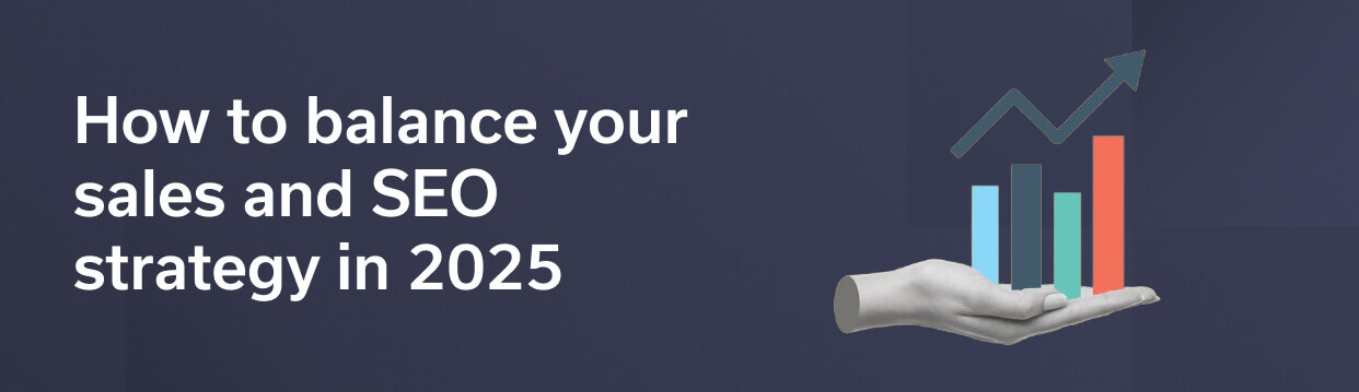 How to balance your sales and SEO strategy in 2025