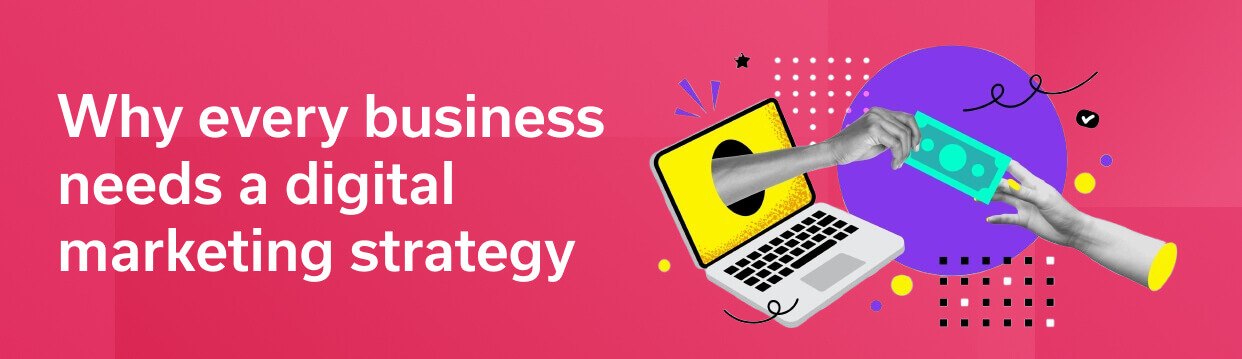 Why every business needs a digital marketing strategy
